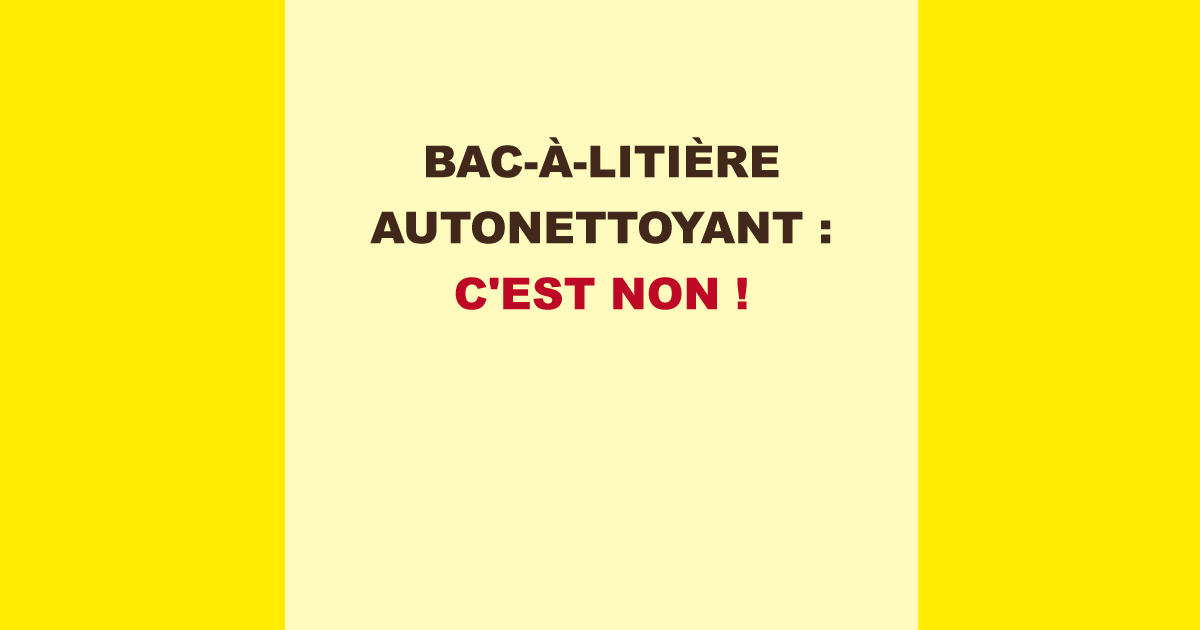 Bac-�-liti�re autonettoyant : c'est NON !